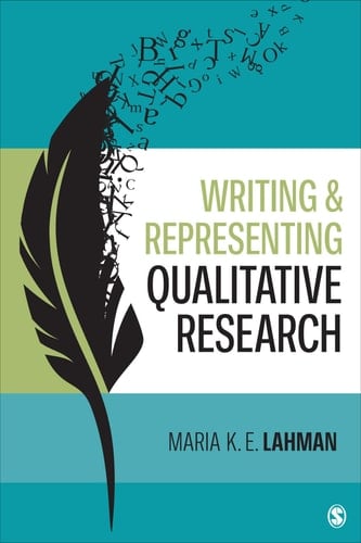 Writing and Representing Qualitative Research - Maria K. E. Lahman · 2022