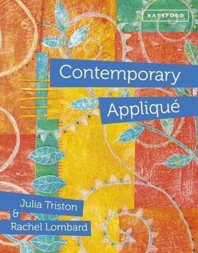 Contemporary Appliqué Cutting edge design and techniques in textile art - Julia Triston · 2014