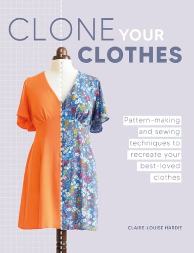 Clone Your Clothes Pattern-Making and Sewing Techniques to Recreate Your Best-loved Clothes - Claire-Louise Hardie · 2024