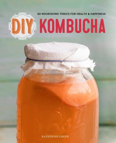 DIY Kombucha 60 Nourishing Tonics for Health & Happiness - Katherine Green • 2015