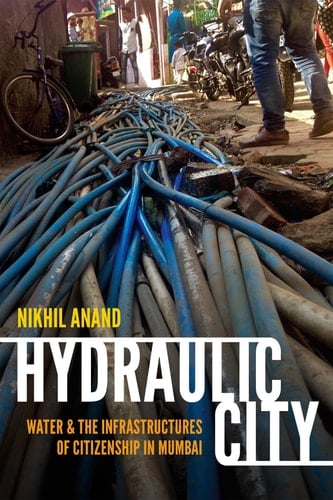 Hydraulic City Water and the Infrastructures of Citizenship in Mumbai - Nikhil Anand · 2017