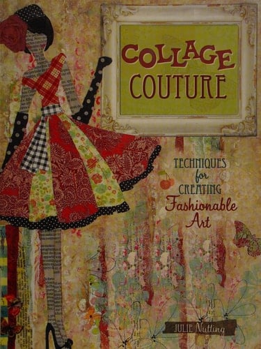 Collage Couture Techniques for Creating Fashionable Art - Julie Nutting · 2011