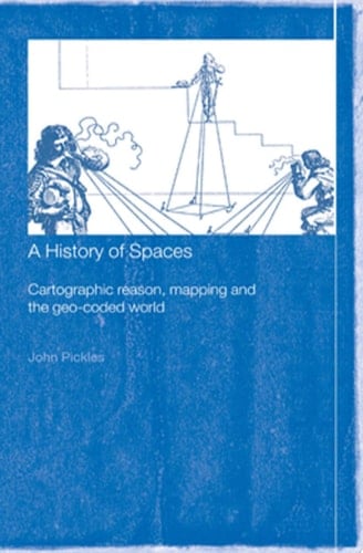 A History of Spaces Cartographic Reason, Mapping and the Geo-Coded World - John Pickles · 2012