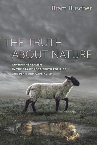 The Truth about Nature Environmentalism in the Era of Post-truth Politics and Platform Capitalism - Bram Büscher · 2020