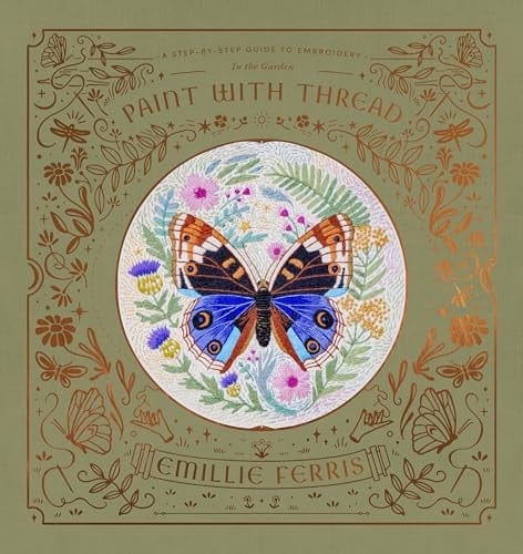 Paint with Thread: In the Garden A Step-By-Step Guide to Embroidery - Emillie Ferris · 2025