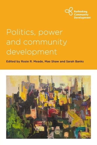Politics, Power and Community Development - Rosie Meade, Mae Shaw, Sarah Banks · 2016