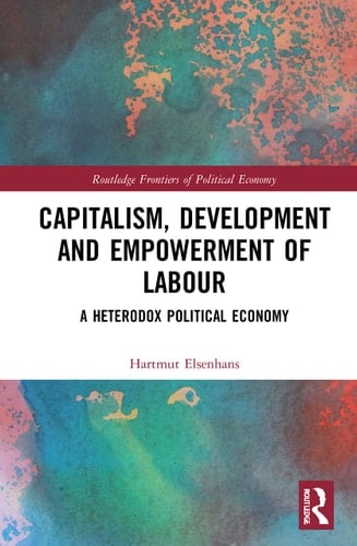 Capitalism, Development and Empowerment of Labour A Heterodox Political Economy - Hartmut Elsenhans · 2023