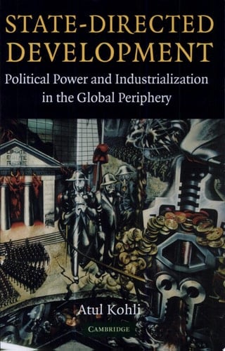 State-Directed Development Political Power and Industrialization in the Global Periphery - Atul Kohli · 2004