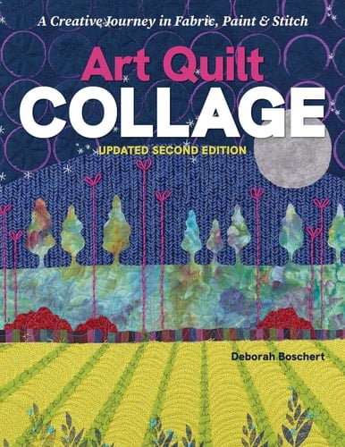 Art Quilt Collage: A Creative Journey in Fabric, Paint & Stitch; Updated Second Edition - Deborah Boschert · 2026