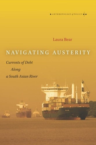 Navigating Austerity Currents of Debt along a South Asian River - Laura Bear · 2015