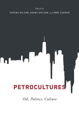 Petrocultures Oil, Politics, Culture - Sheena L. Wilson · 2017
