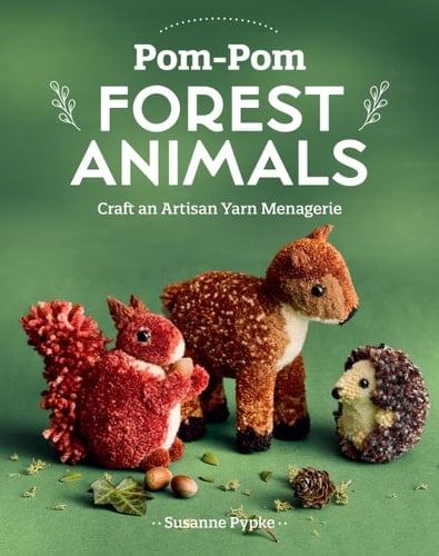 Pom-Pom Forest Animals Craft an Artisan Yarn Menagerie - Susanne Pypke · 2024