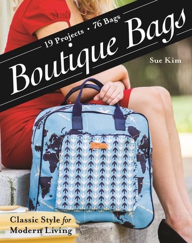 Boutique Bags • Classic Style for Modern Living • 19 Projects 76 Bags - Sue Kim · 2015