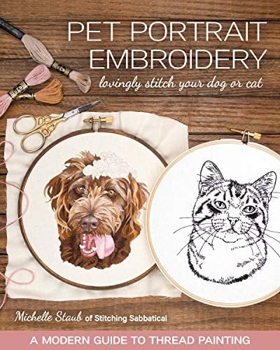 Pet Portrait Embroidery Lovingly Stitch Your Dog or Cat; A Modern Guide to Thread Painting - Michelle Staub · 2021