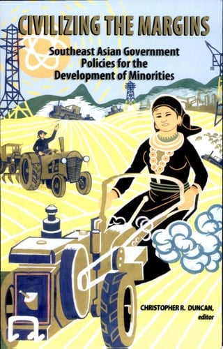 Civilizing the Margins Southeast Asian Government Policies for the Development of Minorities - Christopher R. Duncan · 2008