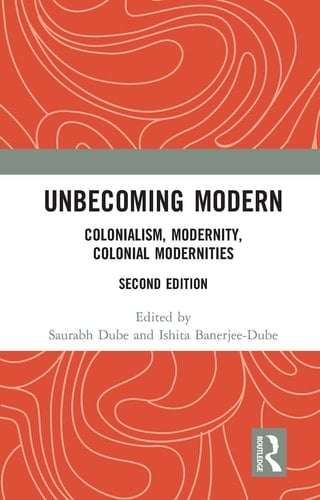 Unbecoming Modern Colonialism, Modernity, Colonial Modernities - Ishita Banerjee-Dube · 2024