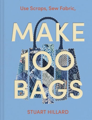 Make 100 Bags: Twenty New Projects, Infinite Possibilities - Stuart Hillard · 2025