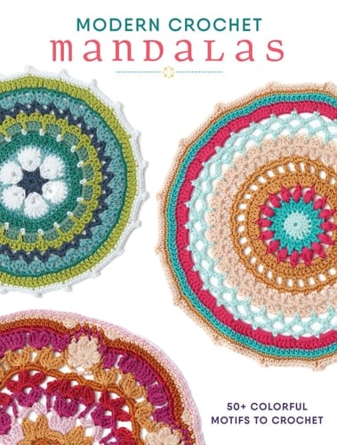 Modern Crochet Mandalas 50+ Colorful Motifs to Crochet - Interweave Editors · 2016