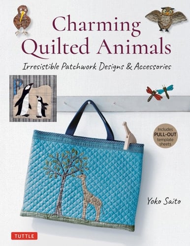 Charming Quilted Animals Irresistible Patchwork Designs and Accessories (Includes Pull-Out Template Sheets) - Yoko Saito · 2021
