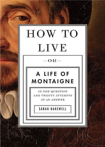 How to Live - Sarah Bakewell · 2010