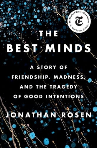 The Best Minds A Story of Friendship, Madness, and the Tragedy of Good Intentions - Jonathan Rosen · 2023