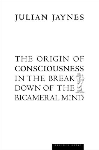 The Origin of Consciousness in the Breakdown of the Bicameral Mind - Julian Jaynes · 2000