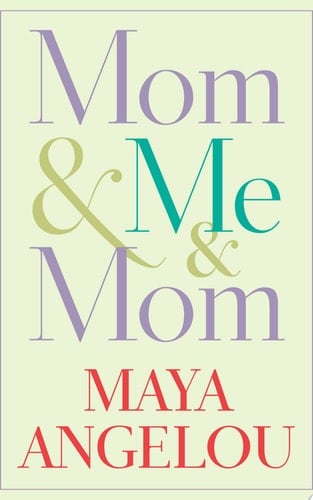Mom & Me & Mom - Maya Angelou · 2013