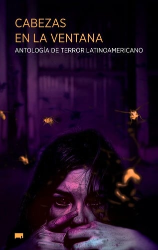 Cabezas en la ventana. Antología de terror latinoamericano - Mariana Enríquez, Verena Cavalcante, Elaine Vilar Madruga, Ramiro Sanchiz, Malena Salazar Macía, Jumko Ogata Aguilar, Oscar Nestarez, Bernardo Esquinca, Zezé Atabales, Marina Yuszczuk, Hank T. Cohen, Natalia Chávez Gomes da Silva, Pabsi Livmar, Stephany Méndez Perico, Varela Leyva · 2024