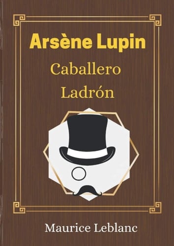 Arsène Lupin, Caballero ladrón - Maurice Leblanc: El libro que inspiro la serie de Netflix - nueva edición - arsenio lupin - arsene lupin español (French Edition) - Maurice Leblanc • 2021