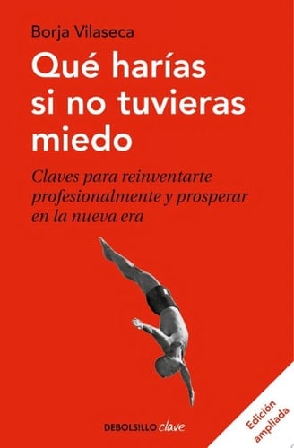 Qué harías si no tuvieras miedo (edición ampliada): Claves para reinventarte profesionalmente y prosperar en la nueva era (Spanish Edition) - Borja Vilaseca · 2020