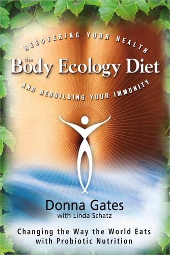 The Body Ecology Diet: Recovering Your Health and Rebuilding Your Immunity - Donna Gates • 2011