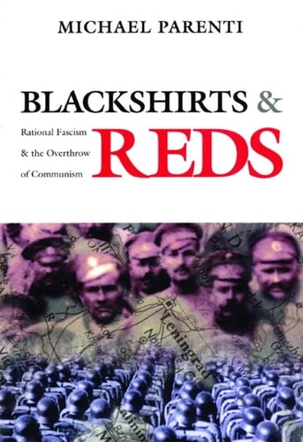 Blackshirts and Reds: Rational Fascism and the Overthrow of Communism - Michael Parenti • 1997