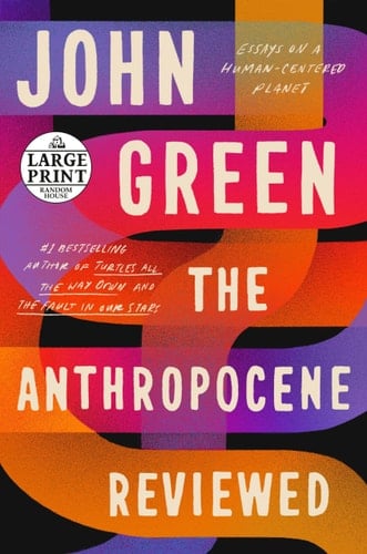 The Anthropocene Reviewed: Essays on a Human-Centered Planet (Random House Large Print) - John Green • 2021