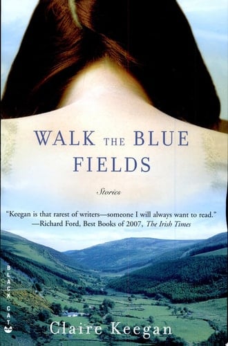 Walk the Blue Fields Stories - Claire Keegan · 2016