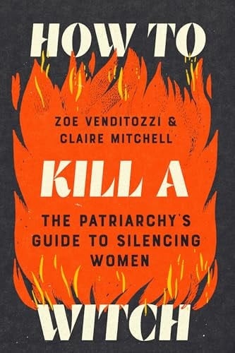 How to Kill a Witch The Patriarchy's Guide to Silencing Women - Zöe Venditozzi, Claire Mitchell · 2025