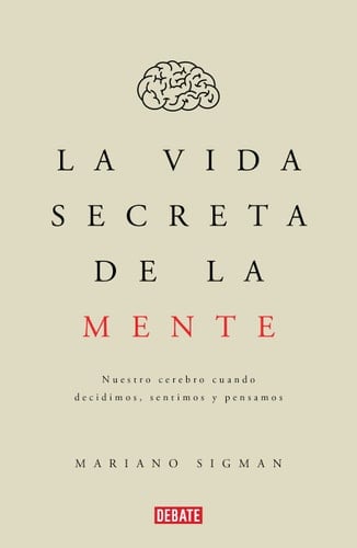 La vida secreta de la mente - Mariano Sigman · 2016