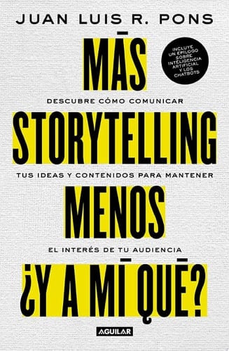 Más storytelling, menos ¿y a mi qué? Descubre como comunicar tus ideas y contenidos para mantener el interés de tu audiencia - Juan Luis R. Pons · 2023