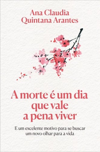 A morte e um dia que vale a pena viver - Ana Claudia Quintana Arantes · 2022