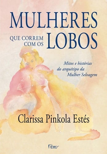 Mulheres Que Correm Com Os Lobos - Clarissa Pinkola Estes · 2014