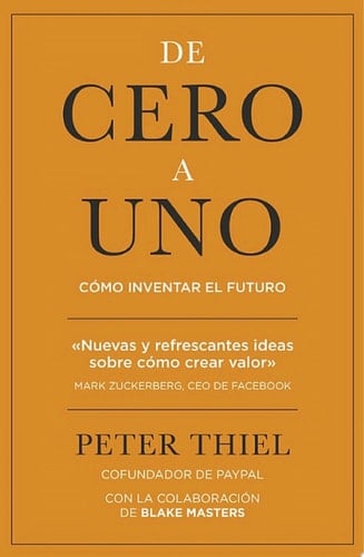 De cero a uno Cómo inventar el futuro - Peter Thiel · 2015