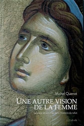 Une autre vision de la femme Sa place et son rôle dans l'histoire du salut - Michel Quenot