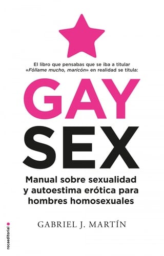 Gay Sex. Manual sobre sexualidad y autoestima erótica para hombres homosexuales / Gay Sex. A Manual for Gay Men - Gabriel J. Martin · 2020