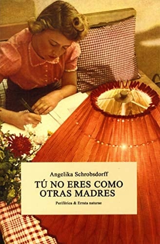 Tú no eres como otras madres - Angelika Schrobsdorff • 2017