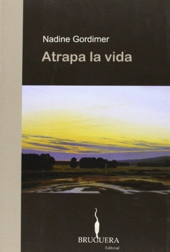 Atrapa la vida - Nadine Gordimer · 2006