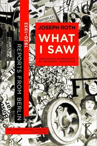 What I Saw Reports From Berlin 1920 To 1933 - Joseph Roth · 2004
