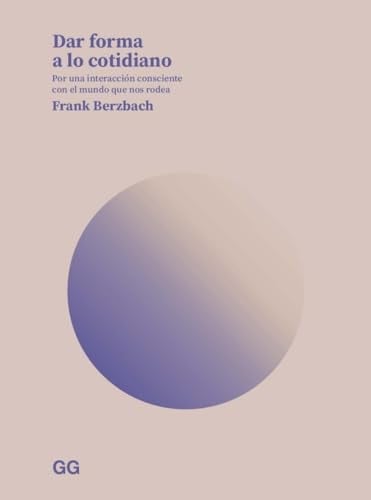 Dar forma a lo cotidiano: Por una interacción consciente con el mundo que nos rodea - Frank Berzbach · 2024