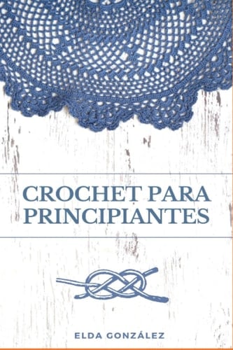 Crochet para principiantes: Descubre el paso a paso de tejidos sencillos y avanzados para aplicar en tus patrones (Spanish Edition)