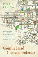 Conflict and Correspondence Belonging and Urban Community in Guadalajara, Mexico, 1939-1947 - Jason H. Dormady · 2025