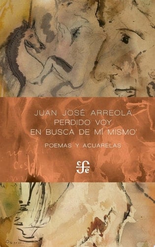 Perdido voy en busca de mí mismo Poemas y acuarelas - Juan José Arreola • 2019