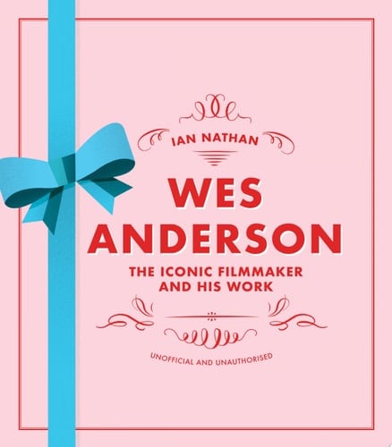 Wes Anderson The Iconic Filmmaker and his Work - Ian Nathan · 2020